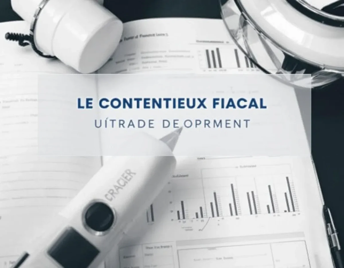 Le Contentieux Fiscal : Conseils pour Optimiser sa Défense